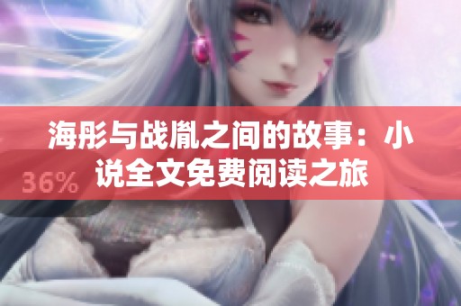 海彤与战胤之间的故事：小说全文免费阅读之旅