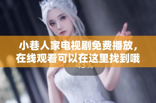 小巷人家电视剧免费播放，在线观看可以在这里找到哦，快来看看吧！