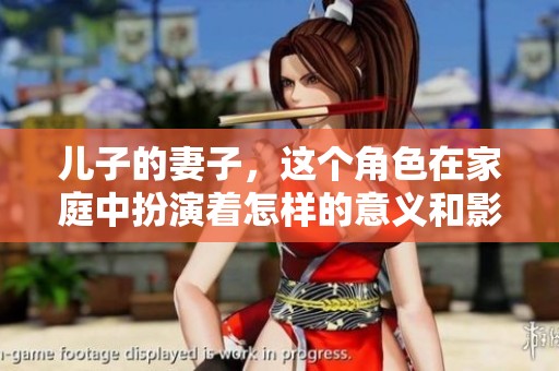 儿子的妻子，这个角色在家庭中扮演着怎样的意义和影响呢