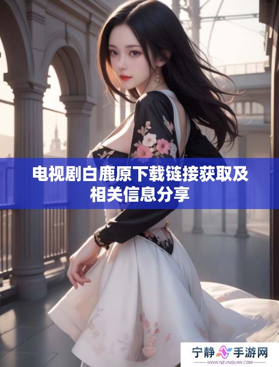 电视剧白鹿原下载链接获取及相关信息分享