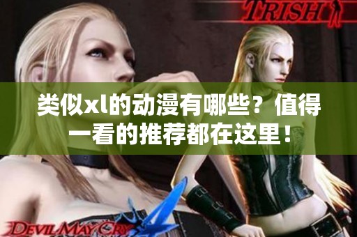类似xl的动漫有哪些？值得一看的推荐都在这里！