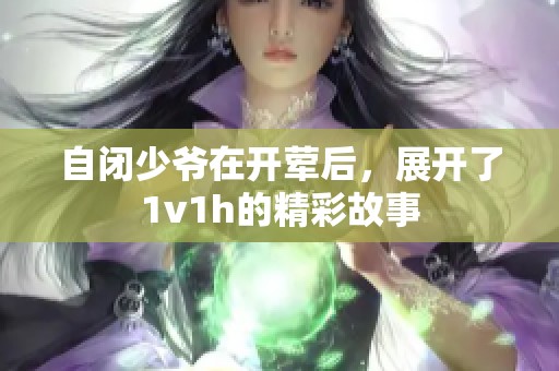 自闭少爷在开荤后，展开了1v1h的精彩故事