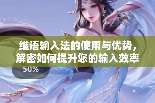 维语输入法的使用与优势，解密如何提升您的输入效率
