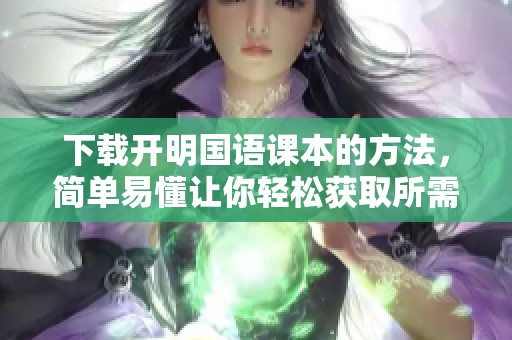 下载开明国语课本的方法，简单易懂让你轻松获取所需教材
