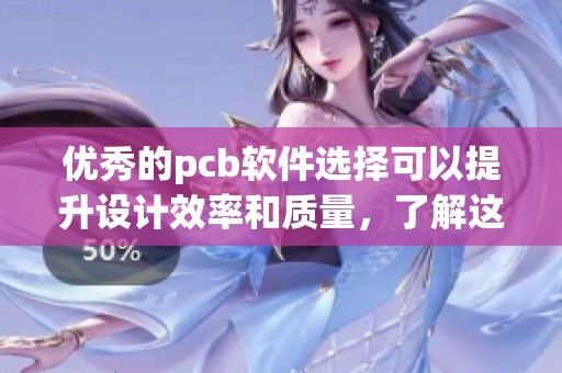 优秀的pcb软件选择可以提升设计效率和质量，了解这些软件至关重要