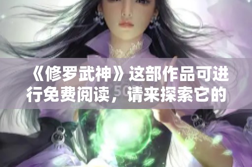 《修罗武神》这部作品可进行免费阅读，请来探索它的精彩内容吧