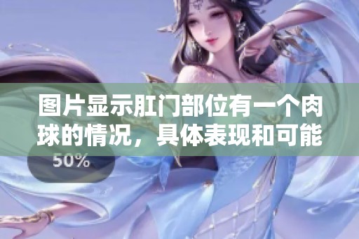 图片显示肛门部位有一个肉球的情况，具体表现和可能原因分析