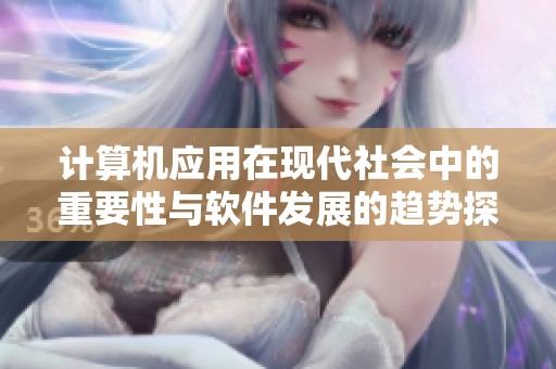 计算机应用在现代社会中的重要性与软件发展的趋势探讨