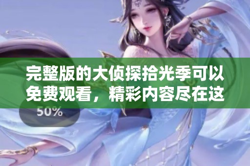 完整版的大侦探拾光季可以免费观看，精彩内容尽在这里等你来发现！
