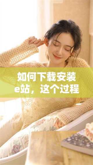 如何下载安装e站，这个过程你必须了解和掌握