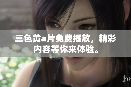 三色黄**免费播放，精彩内容等你来体验。
