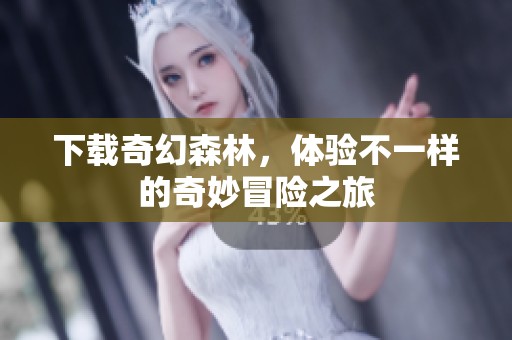 下载奇幻森林，体验不一样的奇妙冒险之旅
