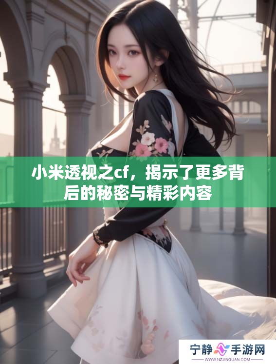 小米透视之cf，揭示了更多背后的秘密与精彩内容