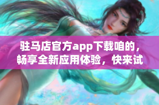 驻马店官方app下载咱的，畅享全新应用体验，快来试试吧！
