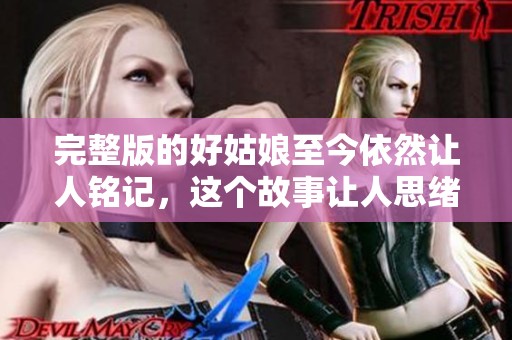 完整版的好姑娘至今依然让人铭记，这个故事让人思绪万千