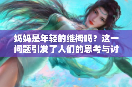 妈妈是年轻的继拇吗？这一问题引发了人们的思考与讨论。