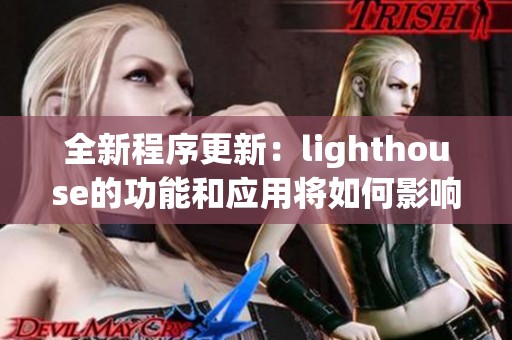 全新程序更新：lighthouse的功能和应用将如何影响开发者？