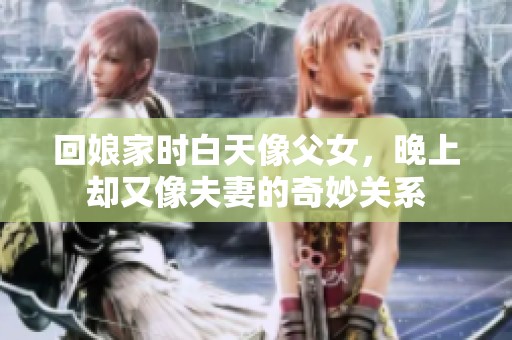 回娘家时白天像父女，晚上却又像夫妻的奇妙关系