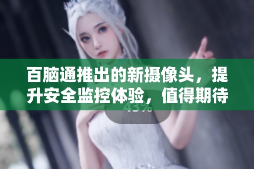 百脑通推出的新摄像头，提升安全监控体验，值得期待。
