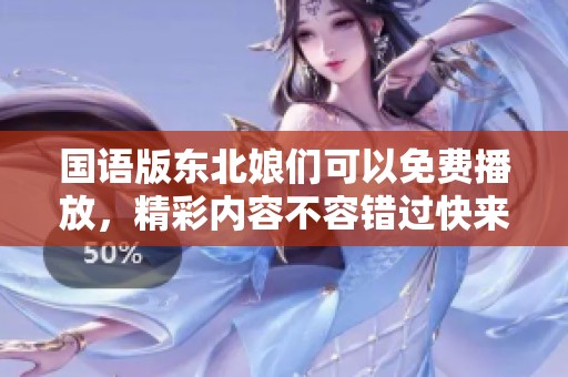 国语版东北娘们可以免费播放，精彩内容不容错过快来观看吧