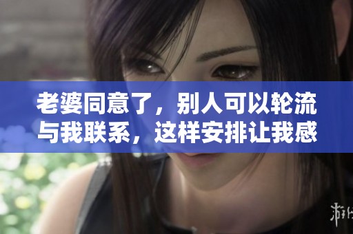 老婆同意了，别人可以轮流与我联系，这样安排让我感到惊讶。
