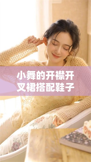 小舞的开襟开叉裙搭配鞋子时的选择技巧分享
