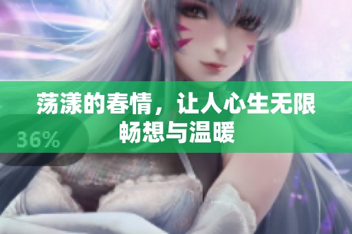 荡漾的春情，让人心生无限畅想与温暖