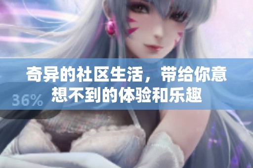 奇异的社区生活，带给你意想不到的体验和乐趣