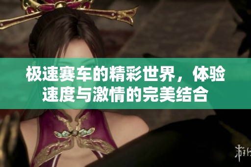 极速赛车的精彩世界，体验速度与激情的完美结合