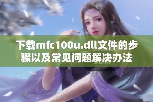 下载mfc100u.dll文件的步骤以及常见问题解决办法
