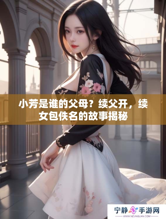 小芳是谁的父母？续父开，续女包佚名的故事揭秘