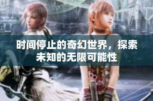时间停止的奇幻世界，探索未知的无限可能性