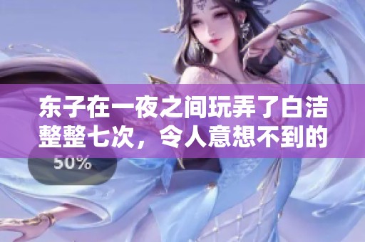 东子在一夜之间玩弄了白洁整整七次，令人意想不到的情节发展。