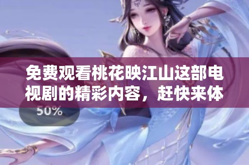 免费观看桃花映江山这部电视剧的精彩内容，赶快来体验吧！