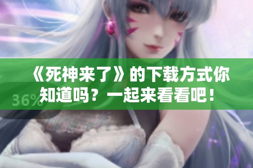 《死神来了》的下载方式你知道吗？一起来看看吧！