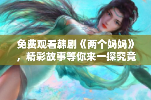 免费观看韩剧《两个妈妈》，精彩故事等你来一探究竟！