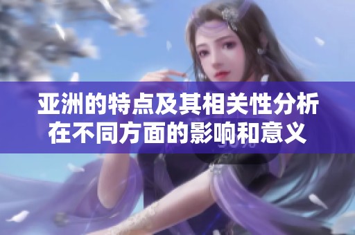 亚洲的特点及其相关性分析在不同方面的影响和意义