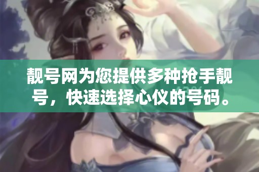 靓号网为您提供多种抢手靓号，快速选择心仪的号码。