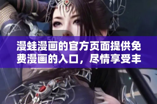 漫蛙漫画的官方页面提供免费漫画的入口，尽情享受丰富多彩的漫画世界