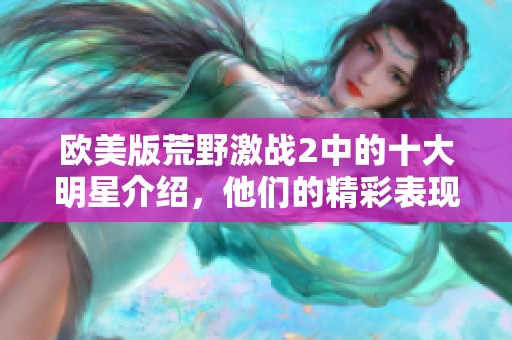 欧美版荒野激战2中的十大明星介绍，他们的精彩表现不容错过