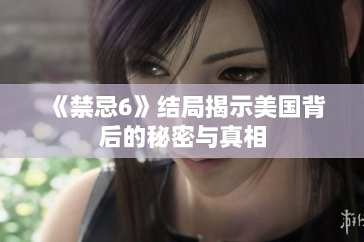 《禁忌6》结局揭示美国背后的秘密与真相