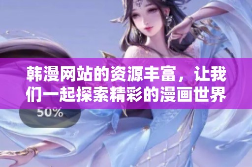 韩漫网站的资源丰富，让我们一起探索精彩的漫画世界吧
