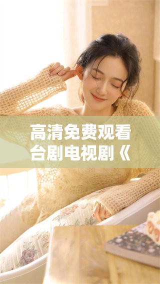 高清免费观看台剧电视剧《看见爱》，带你感受爱的真谛与温暖
