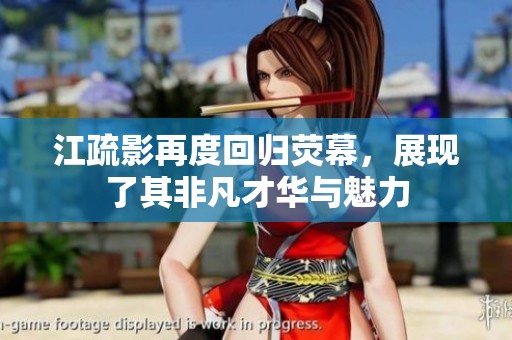 江疏影再度回归荧幕，展现了其非凡才华与魅力