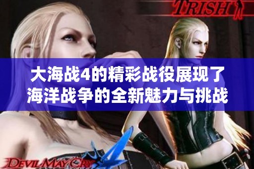 大海战4的精彩战役展现了海洋战争的全新魅力与挑战