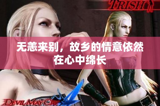 无恙来别，故乡的情意依然在心中绵长
