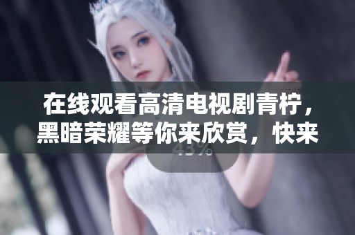 在线观看高清电视剧青柠，黑暗荣耀等你来欣赏，快来一起观看吧！