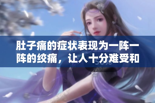肚子痛的症状表现为一阵一阵的绞痛，让人十分难受和困扰