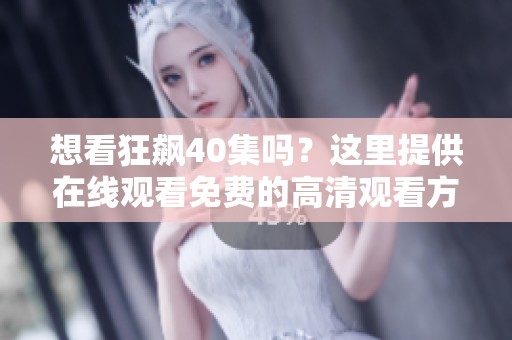 想看狂飙40集吗？这里提供在线观看免费的高清观看方式！