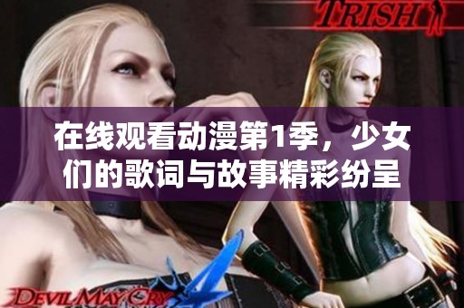 在线观看动漫第1季，少女们的歌词与故事精彩纷呈